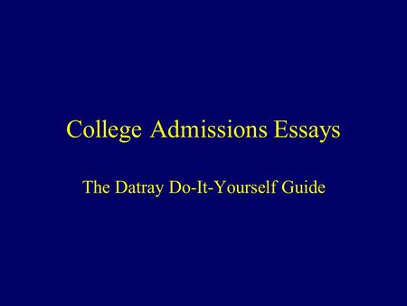 College Admissions Essays The Datray Do-It-Yourself Guide.