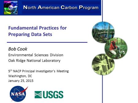 Fundamental Practices for Preparing Data Sets Bob Cook Environmental Sciences Division Oak Ridge National Laboratory 5 th NACP Principal Investigator’s.