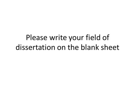 Please write your field of dissertation on the blank sheet.