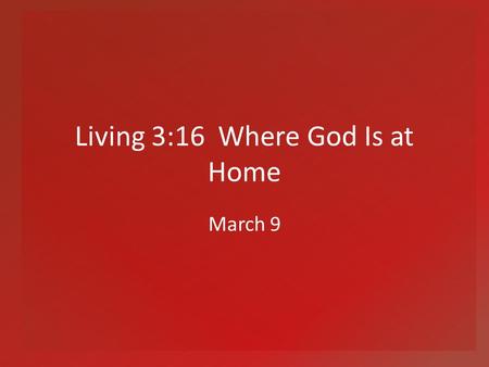 Living 3:16 Where God Is at Home March 9. Think About It … What foundational truths did you learn in school? Building a life has both an academic foundation.