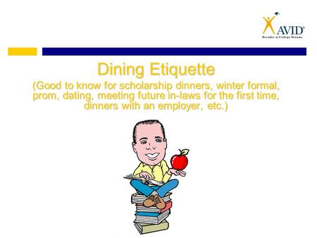 Dining Etiquette (Good to know for scholarship dinners, winter formal, prom, dating, meeting future in-laws for the first time, dinners with an employer,