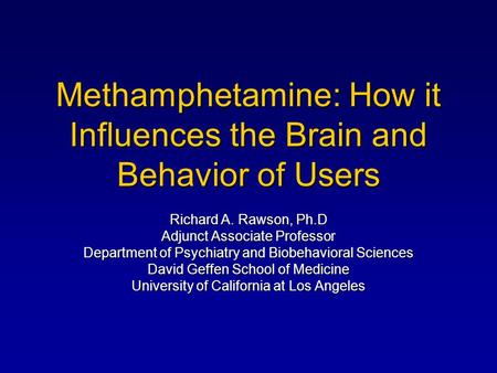 Methamphetamine: How it Influences the Brain and Behavior of Users Richard A. Rawson, Ph.D Adjunct Associate Professor Department of Psychiatry and Biobehavioral.
