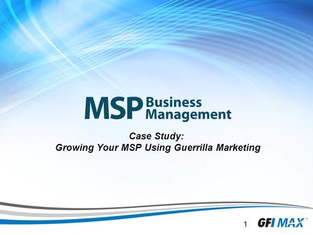 1 Case Study: Growing Your MSP Using Guerrilla Marketing 1.