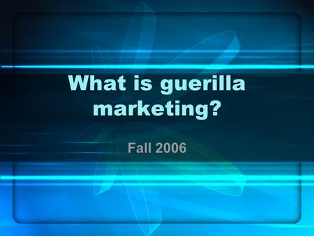 What is guerilla marketing? Fall 2006. Guerilla Marketing Guerilla marketing is an unconventional way of performing marketing activities intended to get.