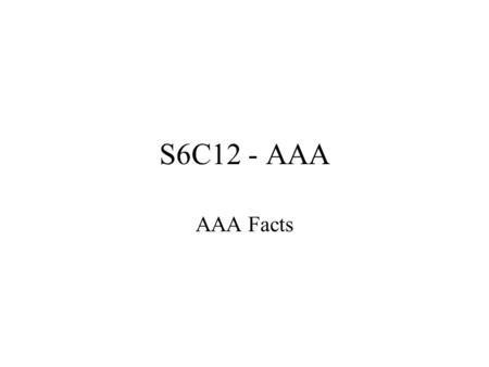 S6C12 - AAA AAA Facts. AAA Defined Authentication, Authorization, and Accounting Central Management of AAA –Information in a single, centralized, secure.