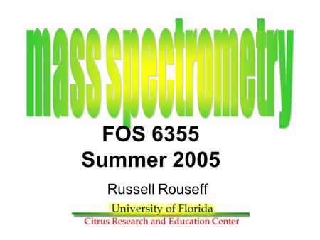 Russell Rouseff FOS 6355 Summer 2005 What is Mass Spectroscopy Analytical Chemistry Technique Used to identify and quantify unknown compounds Can also.