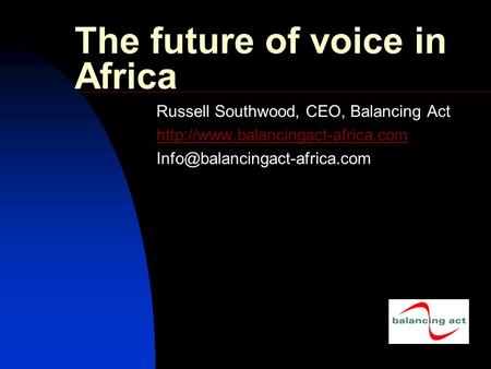 The future of voice in Africa Russell Southwood, CEO, Balancing Act
