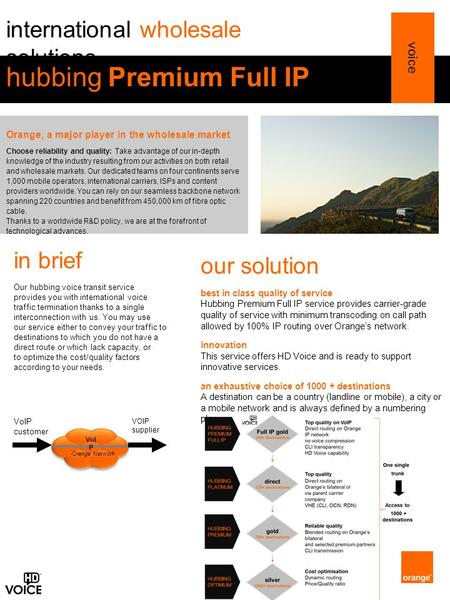 Our solution best in class quality of service Hubbing Premium Full IP service provides carrier-grade quality of service with minimum transcoding on call.