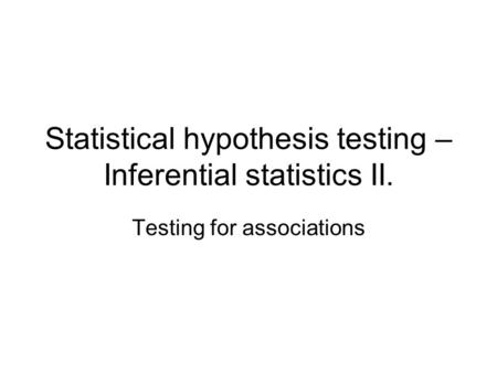 Statistical hypothesis testing – Inferential statistics II. Testing for associations.