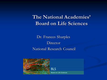 The National Academies’ Board on Life Sciences Dr. Frances Sharples Director National Research Council National Research Council.