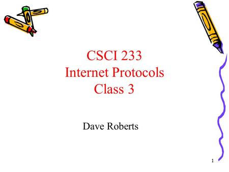 1 CSCI 233 Internet Protocols Class 3 Dave Roberts.