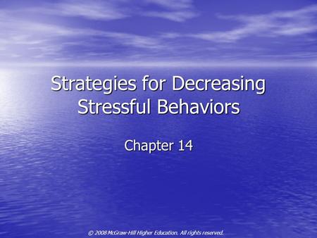 © 2008 McGraw-Hill Higher Education. All rights reserved. Strategies for Decreasing Stressful Behaviors Chapter 14.