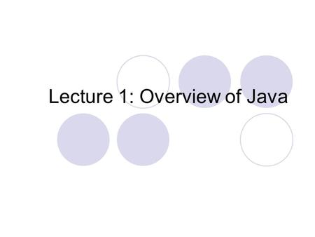 Lecture 1: Overview of Java. What is java? Developed by Sun Microsystems (James Gosling) A general-purpose object-oriented language Based on C/C++ Designed.