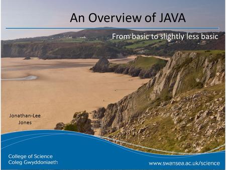 An Overview of JAVA From basic to slightly less basic Jonathan-Lee Jones.