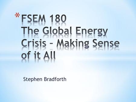 Stephen Bradforth. * Do you believe there actually is an energy crisis?