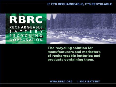 The recycling solution for manufacturers and marketers of rechargeable batteries and products containing them. IF IT’S RECHARGEABLE, IT’S RECYCLABLE The.