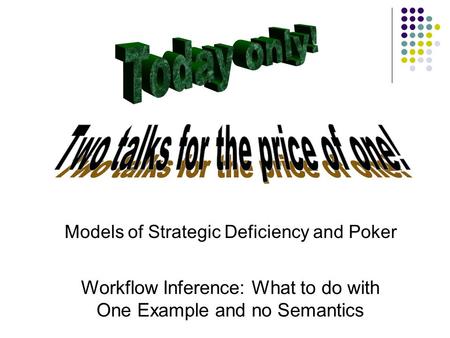 Models of Strategic Deficiency and Poker Workflow Inference: What to do with One Example and no Semantics.