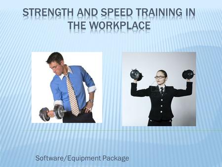 Software/Equipment Package.  To offer technology and software that will increase your strength and speed while being compact and convenient to use at.