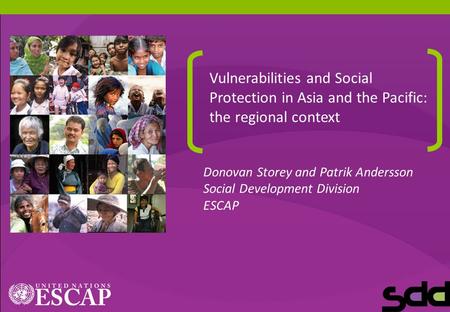 1 Vulnerabilities and Social Protection in Asia and the Pacific: the regional context Donovan Storey and Patrik Andersson Social Development Division ESCAP.