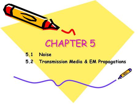 CHAPTER 5 5.1 Noise 5.2 Transmission Media & EM Propagations.