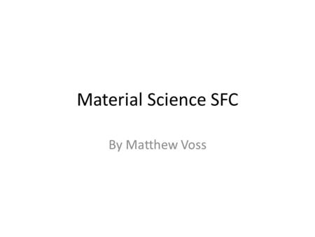 Material Science SFC By Matthew Voss. Material Science APh 17 ab or ChE 63 ab or ME 18 ab, MS 115 ab, MS 90, and three terms of MS 78 (senior thesis,