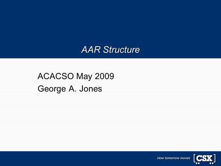 AAR Structure ACACSO May 2009 George A. Jones. The Association of American Railroads 4-08-09 America's freight railroads operate the safest, cleanest,