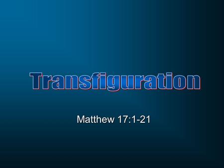 Transfiguration Matthew 17:1-21.