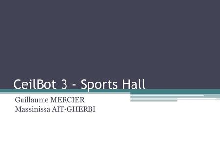 CeilBot 3 - Sports Hall Guillaume MERCIER Massinissa AIT-GHERBI.