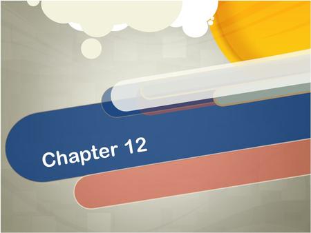 Chapter 12. Final Exam Update Dec. 11 th,2013 Three parts: Part I : test SLO 5 questions. Part II: test SLO 5 questions Part III: Ch. 10,11,12,13,14.