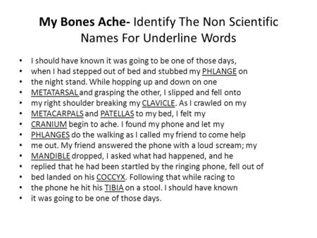 My Bones Ache- Identify The Non Scientific Names For Underline Words I should have known it was going to be one of those days, when I had stepped out of.