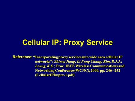 Cellular IP: Proxy Service Reference: “Incorporating proxy services into wide area cellular IP networks”; Zhimei Jiang; Li Fung Chang; Kim, B.J.J.; Leung,