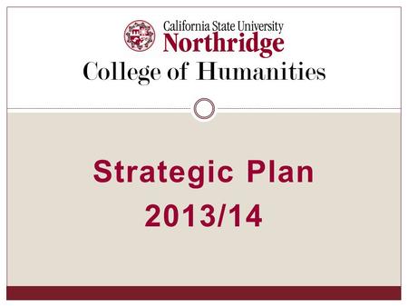 Strategic Plan 2013/14 College of Humanities. Departments:  Asian American Studies  Chicana/o Studies  English  Gender and Women’s Studies  Linguistics/TESL.