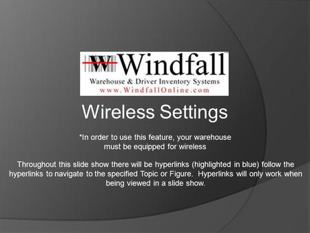 *In order to use this feature, your warehouse must be equipped for wireless Wireless Settings Throughout this slide show there will be hyperlinks (highlighted.