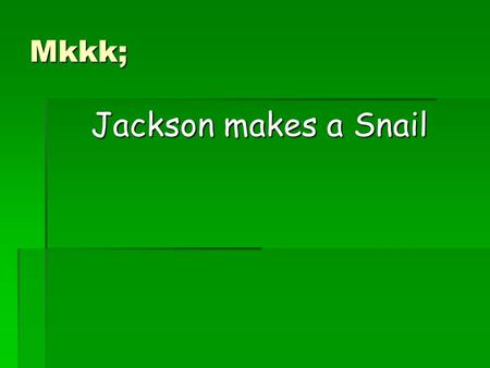 Mkkk; Jackson makes a Snail. Jackson wanted to draw a snail. One thing he knew for sure was that he wanted his snail to be big and that there were lots.
