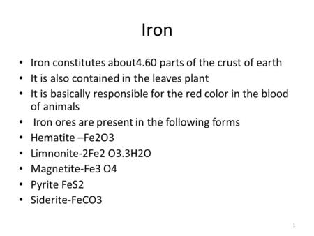 Iron Iron constitutes about4.60 parts of the crust of earth It is also contained in the leaves plant It is basically responsible for the red color in the.