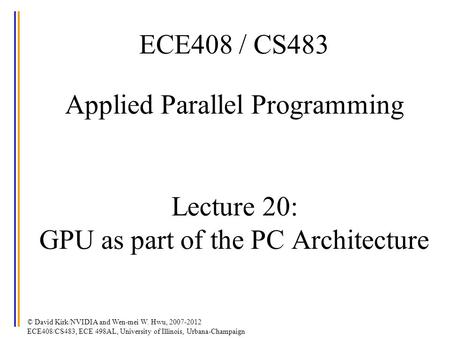 © David Kirk/NVIDIA and Wen-mei W. Hwu, 2007-2012 ECE408/CS483, ECE 498AL, University of Illinois, Urbana-Champaign ECE408 / CS483 Applied Parallel Programming.