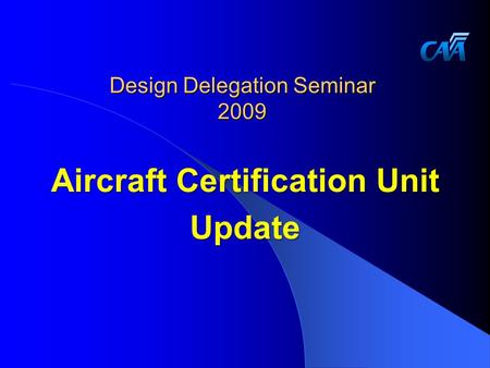 Design Delegation Seminar 2009 Aircraft Certification Unit Update.