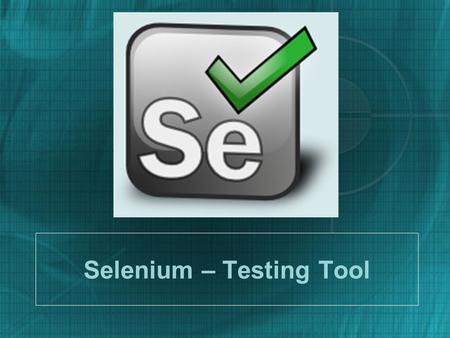 Selenium – Testing Tool. What is Selenium? Selenium is a robust set of tools that supports rapid development of test automation for web-based applications.