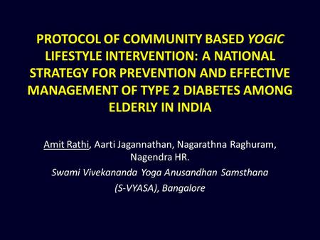 PROTOCOL OF COMMUNITY BASED YOGIC LIFESTYLE INTERVENTION: A NATIONAL STRATEGY FOR PREVENTION AND EFFECTIVE MANAGEMENT OF TYPE 2 DIABETES AMONG ELDERLY.