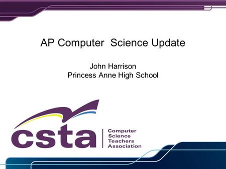 AP Computer Science Update John Harrison Princess Anne High School.