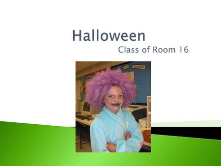 Class of Room 16. The kids of Room 16 would dress up in Halloween costumes and go to school. For instance, I was a Dead Slumber Party Girl. For short,
