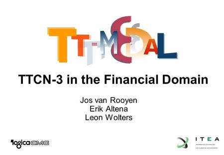 Jos van Rooyen Erik Altena Leon Wolters TTCN-3 in the Financial Domain.