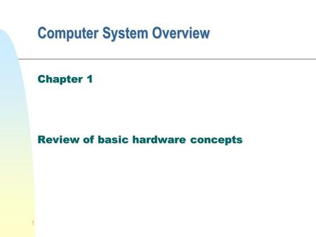 1 Computer System Overview Chapter 1 Review of basic hardware concepts.