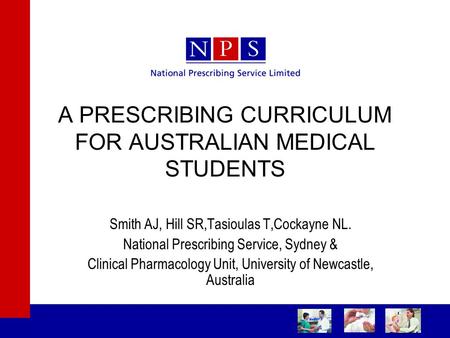 A PRESCRIBING CURRICULUM FOR AUSTRALIAN MEDICAL STUDENTS Smith AJ, Hill SR,Tasioulas T,Cockayne NL. National Prescribing Service, Sydney & Clinical Pharmacology.