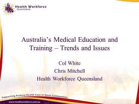 Australia’s Medical Education and Training – Trends and Issues Col White Chris Mitchell Health Workforce Queensland.