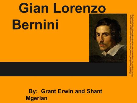 Gian Lorenzo Bernini By: Grant Erwin and Shant Mgerian  _self-portrait,_c1623.jpg/220px-Gian_Lorenzo_Bernini,_self-portrait,_c1623.jpg.