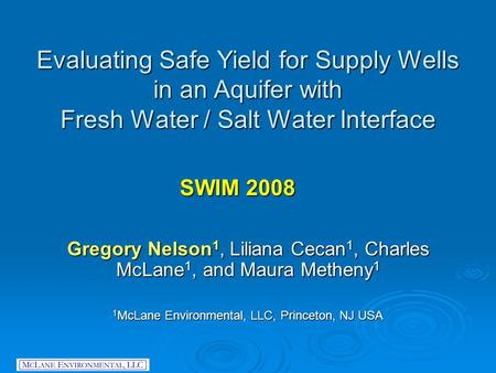 Evaluating Safe Yield for Supply Wells in an Aquifer with Fresh Water / Salt Water Interface Gregory Nelson 1, Liliana Cecan 1, Charles McLane 1, and Maura.