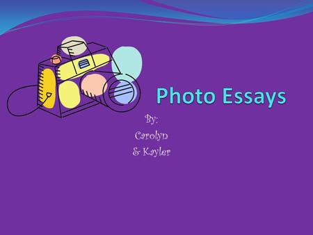 By: Carolyn & Kayler. What is a photo essay? A photo essay is a story that is told through pictures, instead of through words.