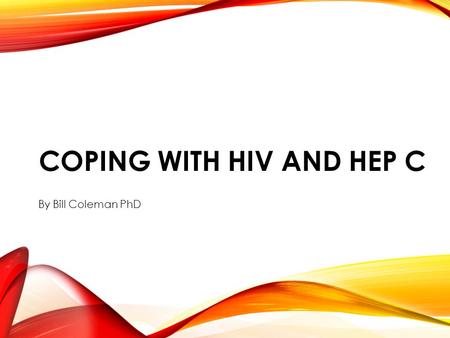 COPING WITH HIV AND HEP C By Bill Coleman PhD. People with hepatitis C as well as HIV are at increased risk for mental health issues compared with people.