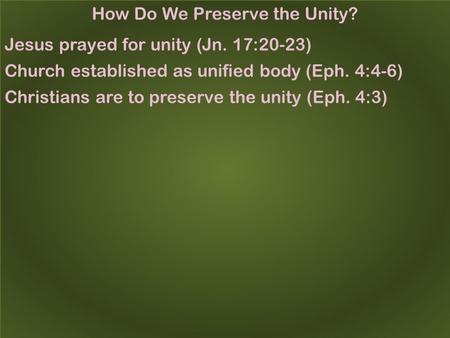 How Do We Preserve the Unity? Jesus prayed for unity (Jn. 17:20-23) Church established as unified body (Eph. 4:4-6) Christians are to preserve the unity.